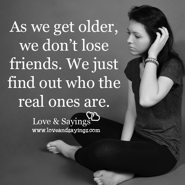 As we get older, we don't lose friends
