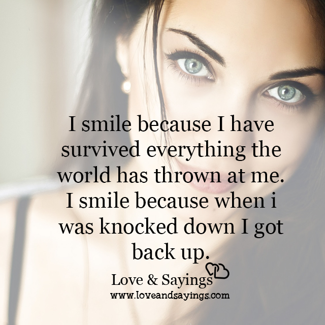 I smile because when i was knocked down I got back up
