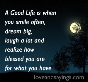A Good Life is when you SMILE often, Dream big, Laugh a lot