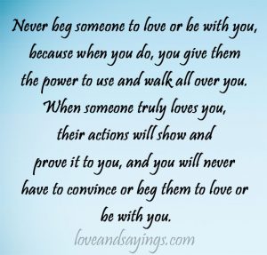 Never convince or beg someone to love or be with you