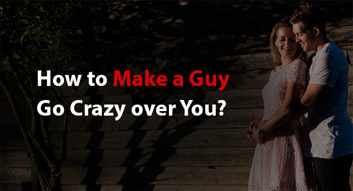 Make a Guy Go Crazy over You