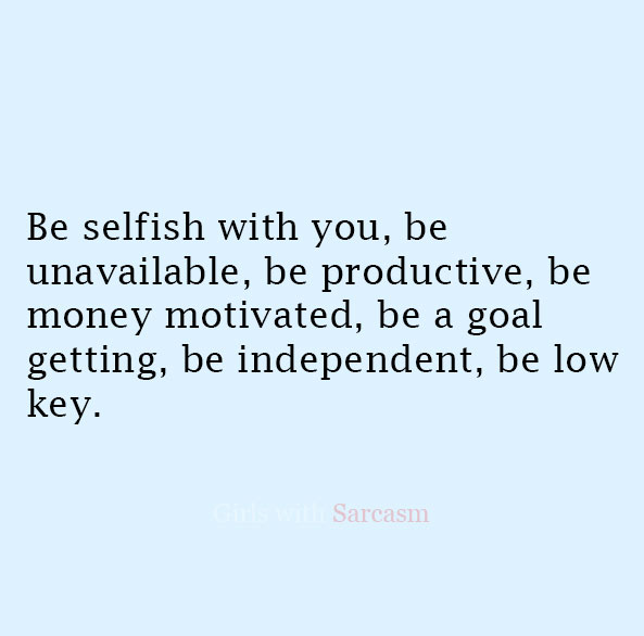 Be selfish with you