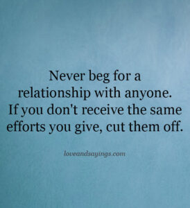 Never beg for a relationship with anyone